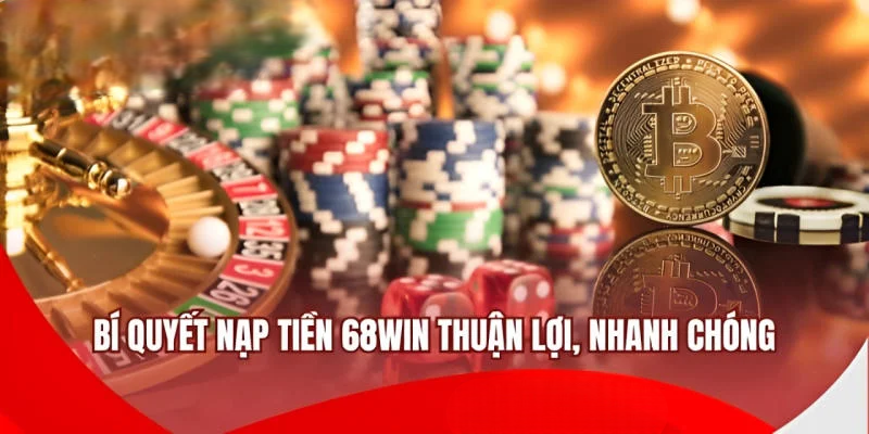 Nạp Tiền 68WIN Siêu Tốc – Nhận Ưu Đãi Đặt Cược Khủng