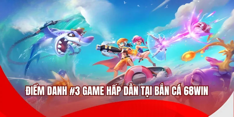 Bắn Cá 68WIN – Khám Phá Sức Hút Sảnh Game Số 1