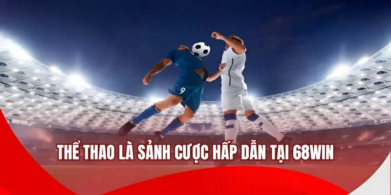 Thể Thao 68WIN – Cược Đỉnh Cao, Kèo Vượt Trội Tại 68WIN